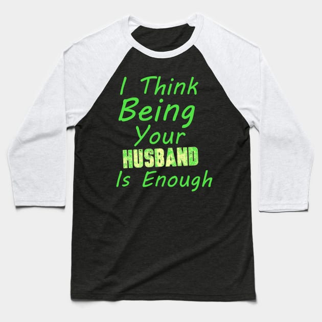 I Think Being Your Husband Is Enough | valentine day gift for her i think being your husband is gift enough Baseball T-Shirt by NoBreathJustArt